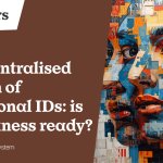 The decentralised evolution of foundational IDs: is your business ready?